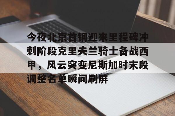 问鼎娱乐下载-今夜北京首钢迎来里程碑冲刺阶段克里夫兰骑士备战西甲，风云突变尼斯加时末段调整名单瞬间刷屏的简单介绍